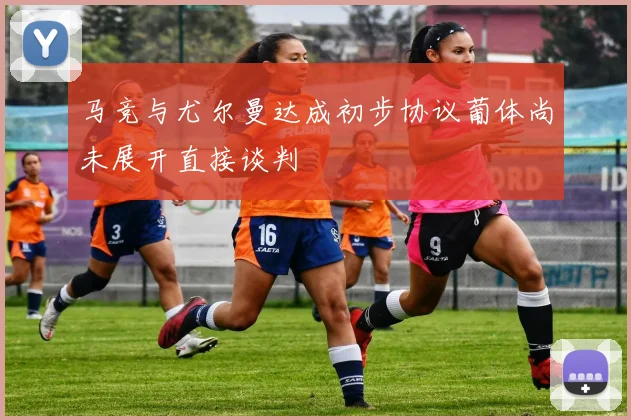 马竞与尤尔曼达成初步协议葡体尚未展开直接谈判